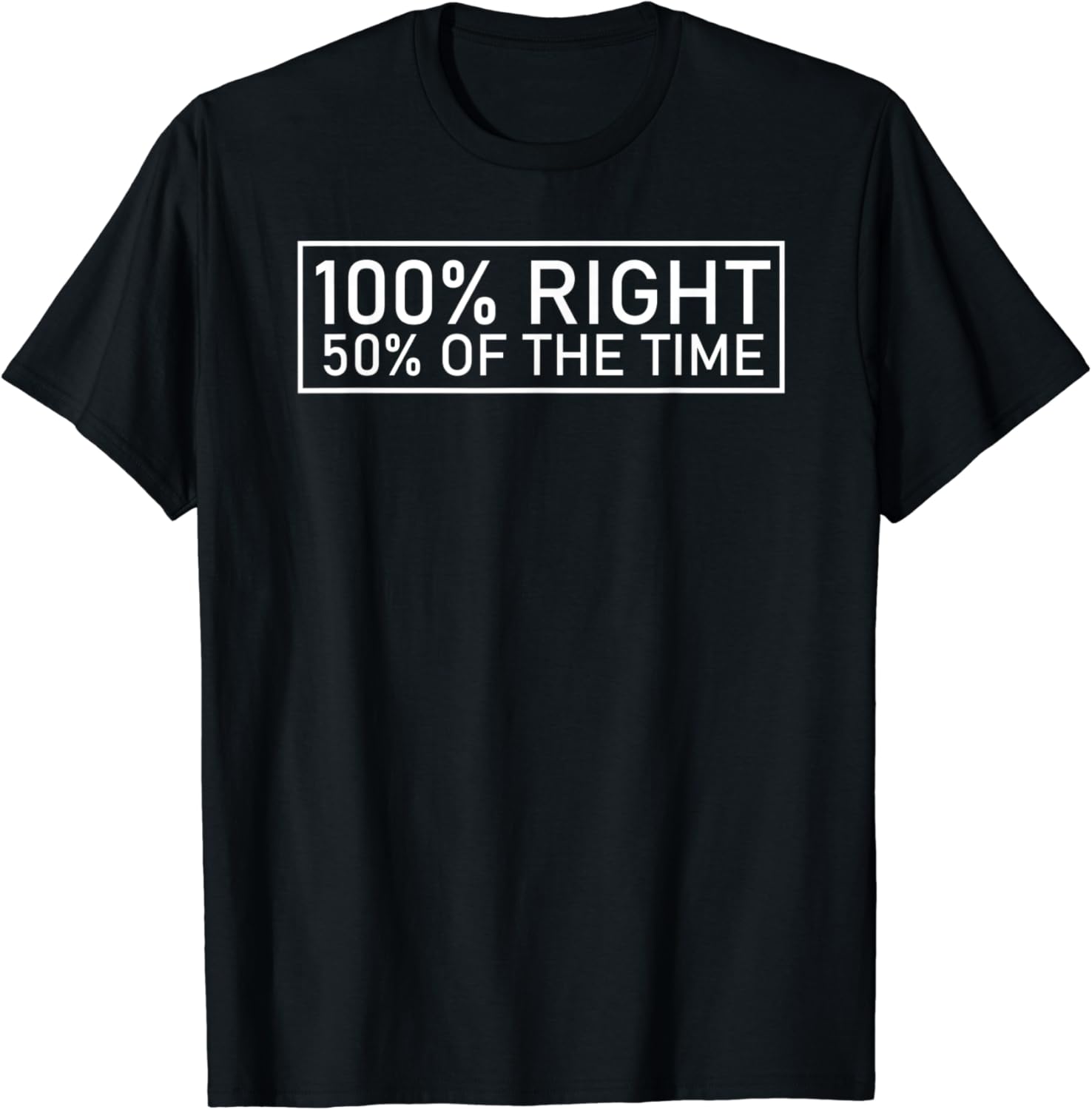100 Right 50 of the Time Family Humor Sarcasm Funny TShirt Amazon.co.uk Fashion